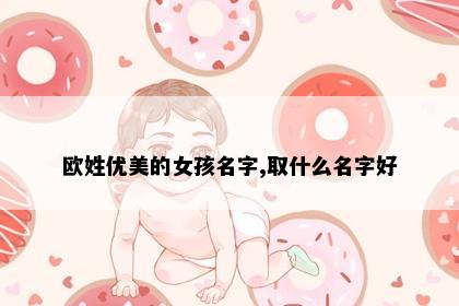 欧姓优美的女孩名字,取什么名字好